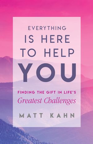 Everything Is Here to Help You: Finding the Gift in Life's Greatest Challenges image number 0