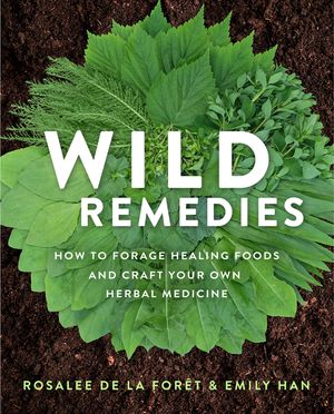 Wild Remedies: How to Forage Healing Foods and Craft Your Own Herbal Medicine image number 0
