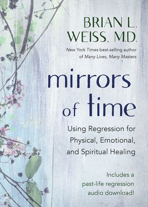 Mirrors of Time: Using Regression for Physical, Emotional, and Spiritual Healing image number 0
