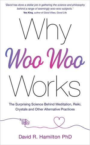 Why Woo-Woo Works: The Surprising Science Behind Meditation, Reiki, Crystals, and Other Alternative Practices image number 0