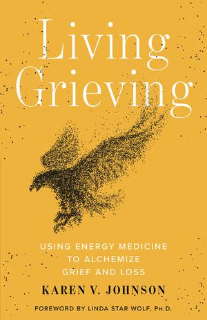 Living Grieving: Using Energy Medicine to Alchemize Grief and Loss image number 0