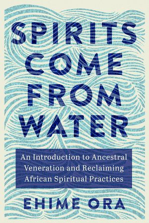 Spirits Come from Water: An Introduction to Ancestral Veneration and Reclaiming African Spiritual Practices image number 0
