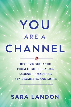 You Are a Channel: Receive Guidance from Higher Realms, Ascended Masters, Star Families, and More image number 0