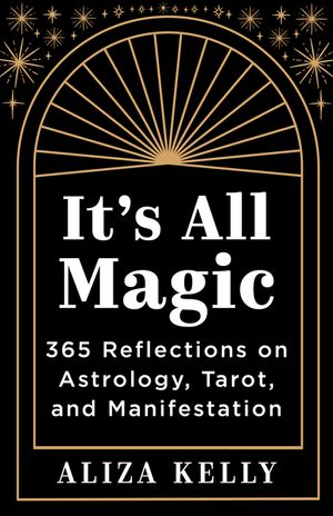 It's All Magic: 365 Reflections on Astrology, Tarot, and Manifestation image number 0