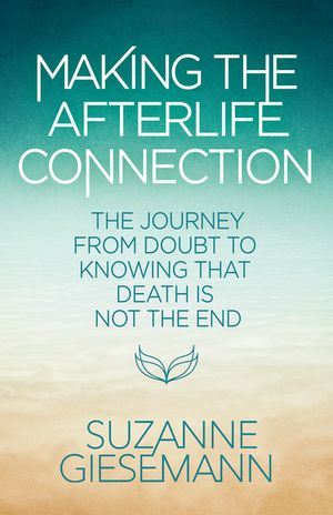 Making the Afterlife Connection: The Journey from Grief to Knowing That Death Is Not the End image number 0