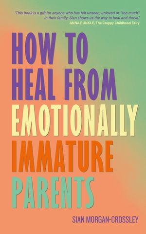 How to Heal from Emotionally Immature Parents: Overcome the Impact of Toxic Parenting, Heal Childhood Wounds and Feel at Peace with Your Past image number 0