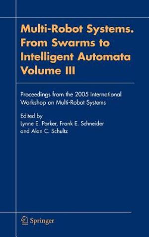 Multi-Robot Systems. from Swarms to Intelligent Automata, Volume III: Proceedings from the 2005 International Workshop on Multi-Robot Systems image number 0