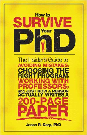 How to Survive Your PhD : The Insider's Guide to Avoiding Mistakes, Choosing the Right Program, Working With Professors, and Just How a Person Actually Writes a 200-Page Paper image number 0
