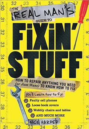 The Real Man's Guide to Fixin' Stuff: How to Repair Anything You Need (or Just Want) to Know How to Fix image number 0