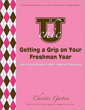 U Chic's Getting a Grip on Your Freshman Year: The College Girl's First Year Action Plan image number 0