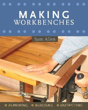 Making Workbenches: Planning, Building, Outfitting image number 0