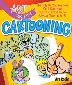 Art for Kids: Cartooning, 2: The Only Cartooning Book You'll Ever Need to Be the Artist You've Always Wanted to Be image number 0