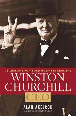 Winston Churchill, CEO: 25 Lessons for Bold Business Leaders. by Alan Axelrod image number 0