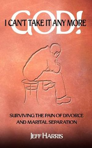 God! I Can't Take it Any More: Surviving the Pain of Divorce and Marital Separation image number 0
