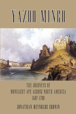 Yazoo Mingo: The Journeys of Moncacht-Ape Across North America 1687-1700 image number 0