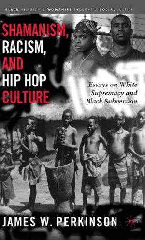Shamanism, Racism, and Hip Hop Culture: Essays on White Supremacy and Black Subversion image number 0