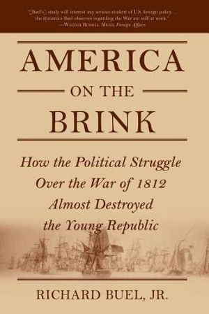 America on the Brink: How the Political Struggle Over the War of 1812 Almost Destroyed the Young Republic image number 0
