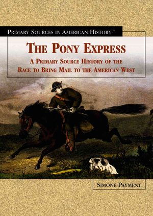 The Pony Express: A Primary Source History of the Race to Bring Mail to the American West image number 0