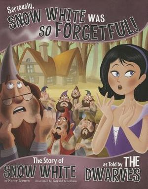 Seriously, Snow White Was So Forgetful!: The Story of Snow White as Told by the Dwarves image number 0