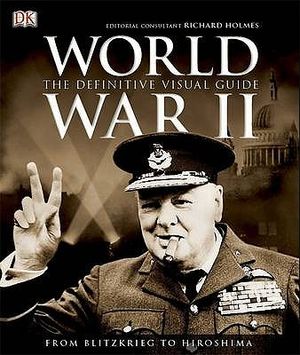 World War II: The Definitive Visual Guide. [Editorial Consultant, Richard Holmes] image number 0