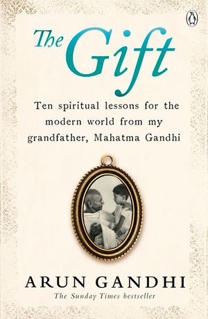 The Gift: Ten spiritual lessons for the modern world from my Grandfather, Mahatma Gandhi image number 0
