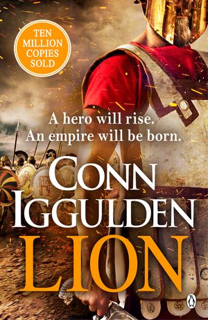 Lion: Brings War in the Ancient World to Vivid, Gritty and Bloody Life' Anthony Riches image number 0