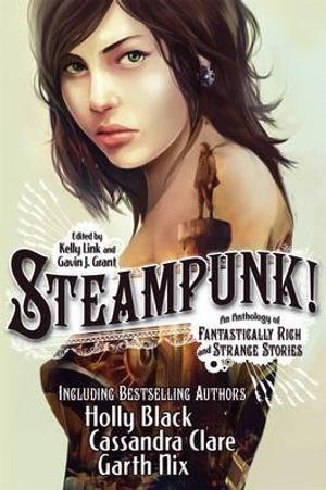Steampunk!: An Anthology of Fantastically Rich and Strange Stories. Edited by Kelly Link & Gavin J. Grant image number 0
