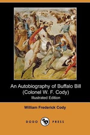 An Autobiography of Buffalo Bill (Colonel W. F. Cody) (Illustrated Edition) (Dodo Press) image number 0