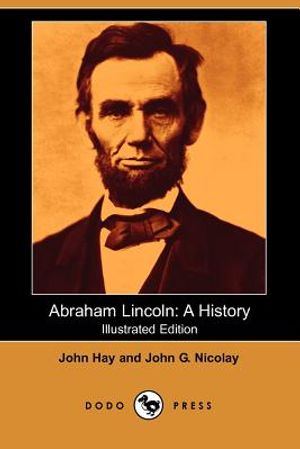 Abraham Lincoln: A History (Illustrated Edition) (Dodo Press) image number 0