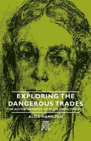Exploring the Dangerous Trades - The Autobiography of Alice Hamilton, M.D. image number 0