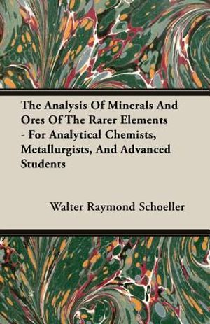 The Analysis Of Minerals And Ores Of The Rarer Elements - For Analytical Chemists, Metallurgists, And Advanced Students image number 0