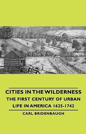 Cities in the Wilderness - The First Century of Urban Life in America 1625-1742 image number 0