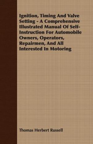 Ignition, Timing And Valve Setting - A Comprehensive Illustrated Manual Of Self-Instruction For Automobile Owners, Operators, Repairmen, And All Inter image number 0