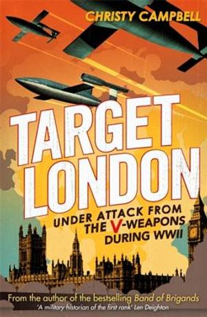 Target London: Under Attack from the V-Weapons During WWII. by Christy Campbell image number 0