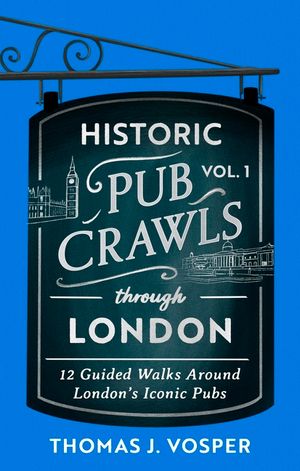Historic Pub Crawls Through London, Vol. 1: 13 Guided Walks Around London's Iconic Pubs and Landmarks image number 0