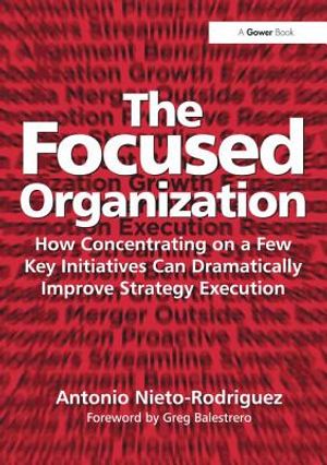 The Focused Organization: How Concentrating on a Few Key Initiatives Can Dramatically Improve Strategy Execution image number 0