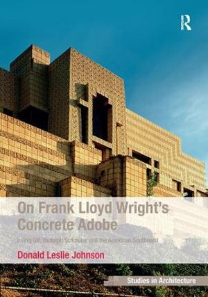 On Frank Lloyd Wright's Concrete Adobe: Irving Gill, Rudolph Schindler and the American Southwest image number 0