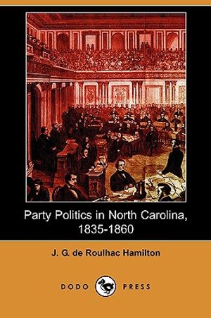 Party Politics in North Carolina, 1835-1860 (Dodo Press) image number 0