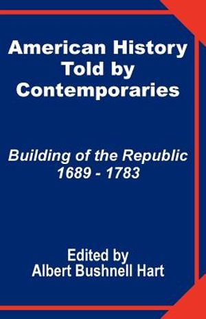American History Told by Contemporaries: Building of the Republic 1689 - 1783 image number 0