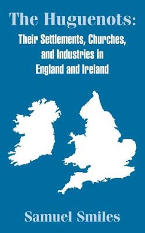 The Huguenots: Their Settlements, Churches, and Industries in England and Ireland image number 0