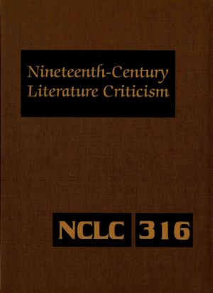 Nineteenth-Century Literature Criticism: Excerpts from Criticism of the Works of Nineteenth-Century Novelists, Poets, Playwrights, Short-Story Writers image number 0