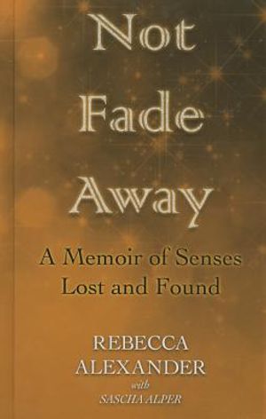 Not Fade Away: A Memoir of Senses Lost and Found image number 0
