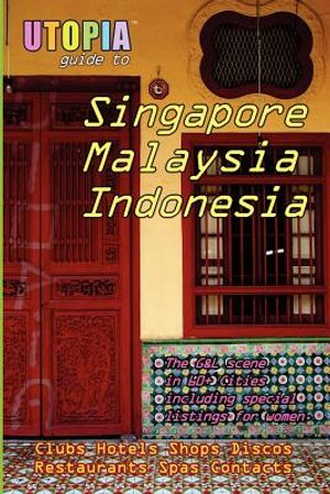 Utopia Guide to Singapore, Malaysia & Indonesia: the Gay and Lesbian Scene in 60+ Cities Including Kuala Lumpur, Jakarta, Johor Bahru and the Islands image number 0