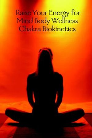 Raise Your Energy for Mind Body Wellness: Chakra Biokinetics image number 0