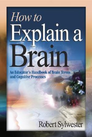 How to Explain a Brain: An Educator′s Handbook of Brain Terms and Cognitive Processes image number 0
