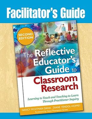 Facilitator's Guide to The Reflective Educator's Guide to Classroom Research: Learning to Teach and Teaching to Learn Through Practitioner Inquiry image number 0
