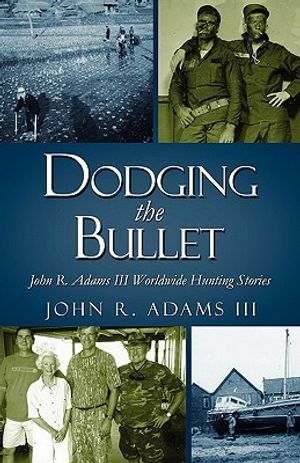 Dodging the Bullet: John R. Adams III Worldwide Hunting Stories image number 0