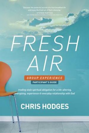 Fresh Air Group Experience Participant's Guide: Trading Stale Spiritual Obligation for a Life-Altering, Energizing, Experience-It-Everyday Relationshi image number 0