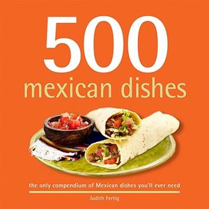 500 Mexican Dishes: The Only Compendium of Mexican Dishes You'll Ever Need image number 0