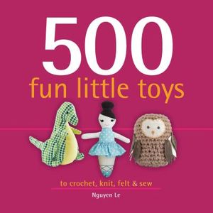 500 Fun Little Toys: To Crochet, Knit, Felt & Sew image number 0